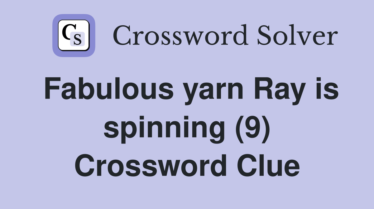 Fabulous yarn Ray is spinning (9) Crossword Clue Answers Crossword